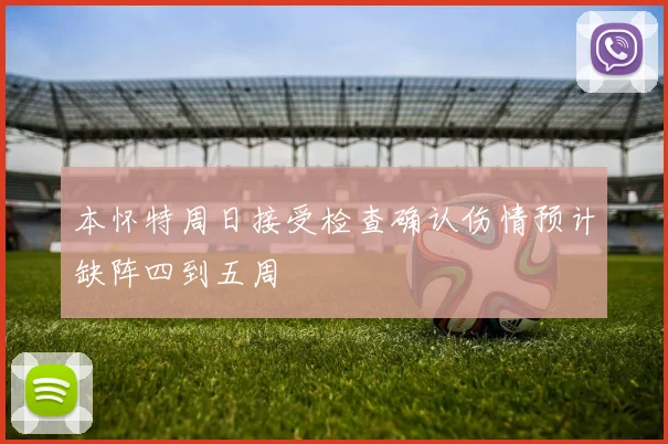 本怀特周日接受检查确认伤情预计缺阵四到五周