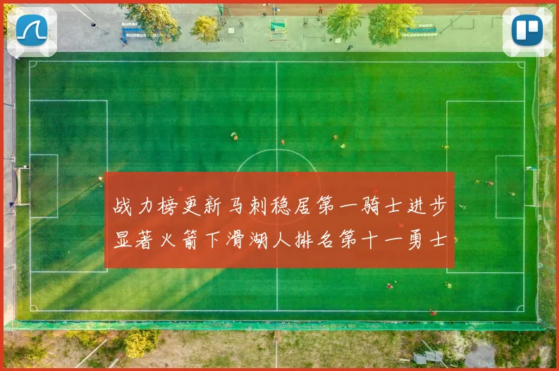 战力榜更新马刺稳居第一骑士进步显著火箭下滑湖人排名第十一勇士继续低迷