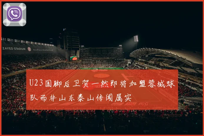 U23国脚后卫贺一然即将加盟蓉城球队而非山东泰山传闻属实