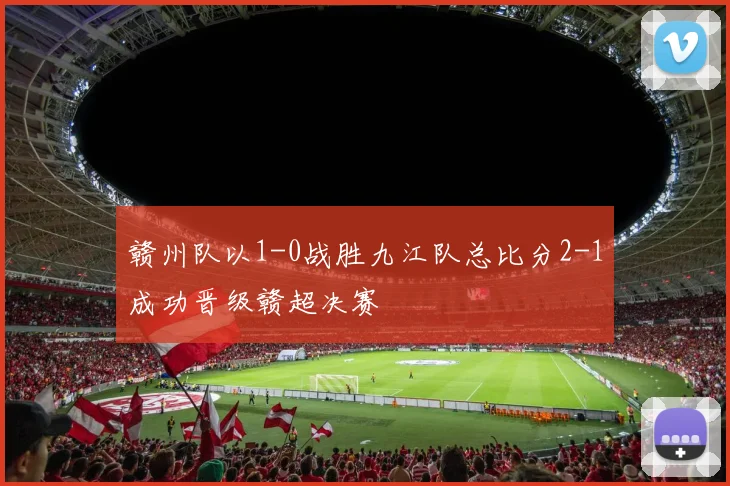 赣州队以1-0战胜九江队总比分2-1成功晋级赣超决赛